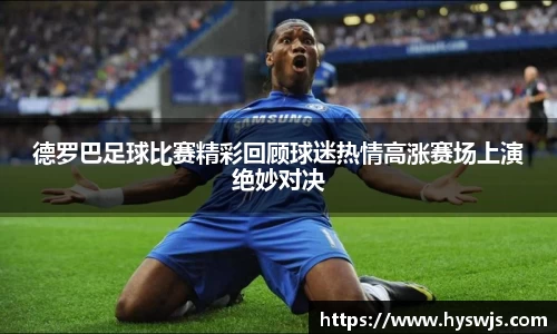 德罗巴足球比赛精彩回顾球迷热情高涨赛场上演绝妙对决
