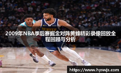 2009年NBA季后赛掘金对阵黄蜂精彩录像回放全程回顾与分析