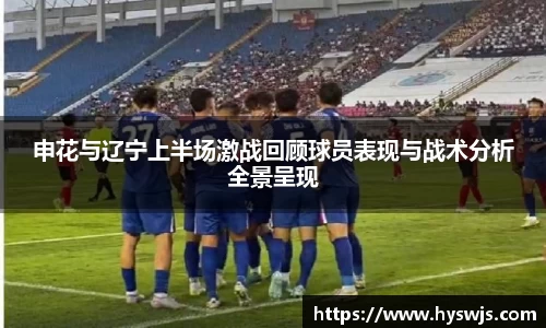申花与辽宁上半场激战回顾球员表现与战术分析全景呈现