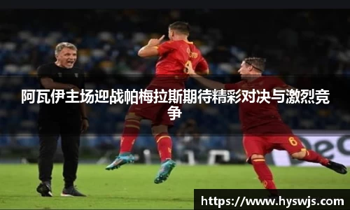 阿瓦伊主场迎战帕梅拉斯期待精彩对决与激烈竞争