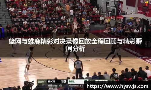 篮网与雄鹿精彩对决录像回放全程回顾与精彩瞬间分析