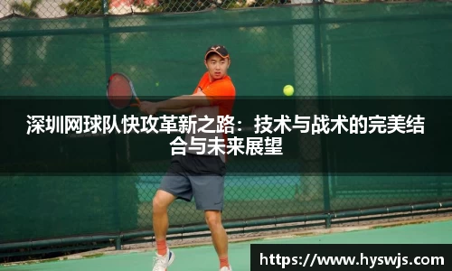 深圳网球队快攻革新之路：技术与战术的完美结合与未来展望