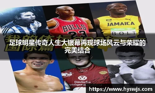 足球明星传奇人生大银幕再现球场风云与荣耀的完美结合